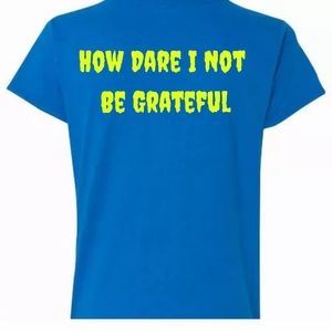 How Dare I Not Be Grateful T-shirt